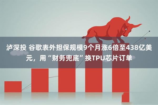 泸深投 谷歌表外担保规模9个月涨6倍至438亿美元，用“财务兜底”换TPU芯片订单